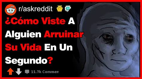 Cómo Viste A Alguien Arruinar Su Vida En Un Momento r askreddit