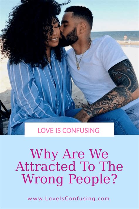 Why Are We Attracted To The Wrong People Loveisconfusing