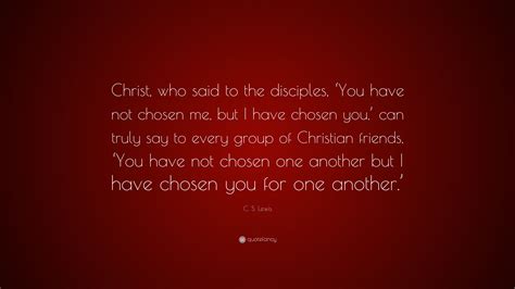 C S Lewis Quote Christ Who Said To The Disciples You Have Not