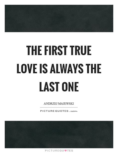 Last Love Quote First Love Last Love It Is Completely Rare And True