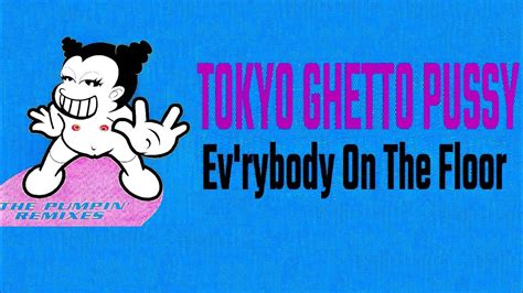 Tokyo Ghetto Pussy Ev Rybody On The Floor Pump It Ep Youtube