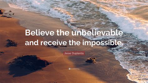 Jesse Duplantis Quote Believe The Unbelievable And Receive The