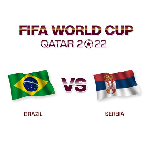 Brazil Vs Serbia Football Match Fifa World Cup 2022 Brazil Vs Serbia Flag Brazil Football