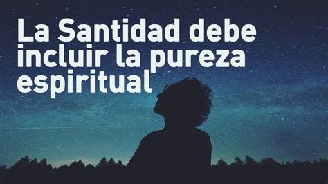 La Santidad Debe Incluir La Pureza Espiritual Youtube