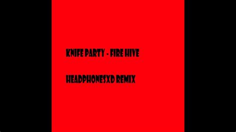knife party fire hive headphonesxd remix youtube