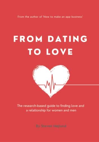 From Dating To Love The Research Based Guide To Finding Love And A