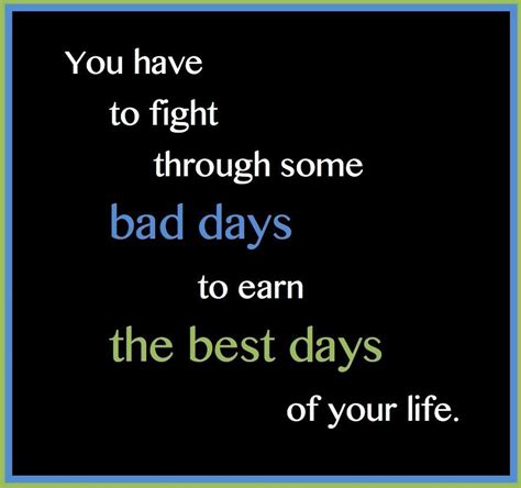 you have to fight through some bad days to earn the best days of your life smart quotes great