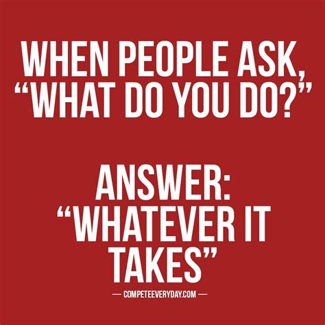 Whatever it takes (2010 video). when people ask, "what do you do?" answer: "whatever it ...
