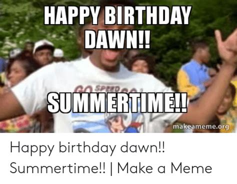 Happy Birthday Dawn Go Speeda Summertime Makeamemeorg Happy
