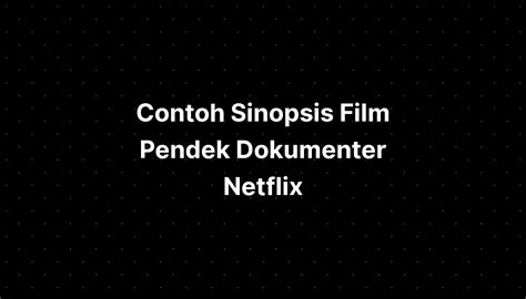 Contoh Sinopsis Film Pendek Dokumenter Netflix Imagesee