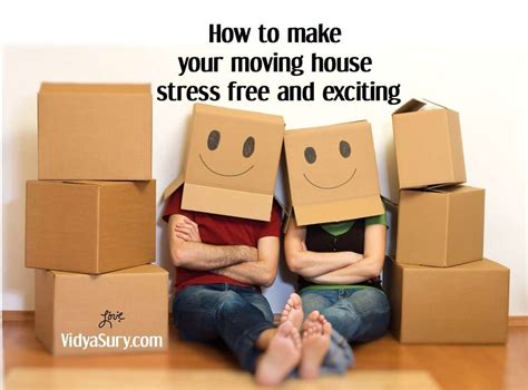 How To Make Your Moving House Stress Free And Exciting Vidya Sury