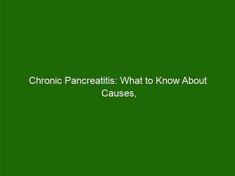 Chronic Pancreatitis What To Know About Causes Symptoms And