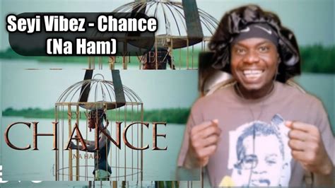Seyi Vibez Chance Na Ham Official Video Reaction Youtube