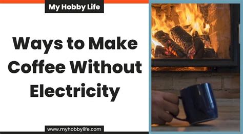 Ways To Make Coffee Without Electricity My Hobby Life