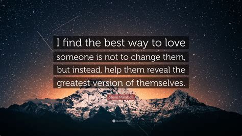 Steve Maraboli Quote I Find The Best Way To Love Someone Is Not To