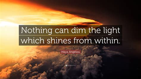 Maya Angelou Quote Nothing Can Dim The Light Which Shines From Within