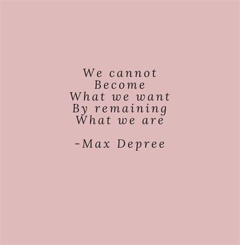 We Cannot Become What We Want By Remaining What We Are Words Quotes