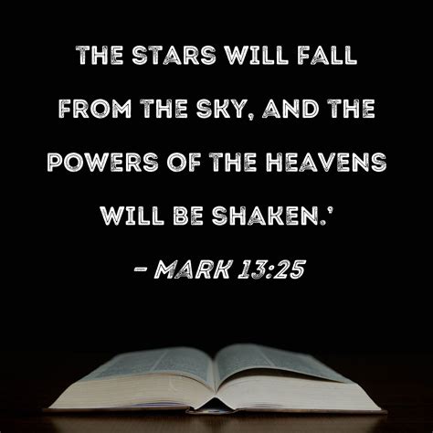 Mark 13:25 the stars will fall from the sky, and the powers of the
