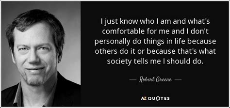 He lives in los angeles. Robert Greene quote: I just know who I am and what's ...