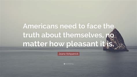 Jeane Kirkpatrick Quote Americans Need To Face The Truth About