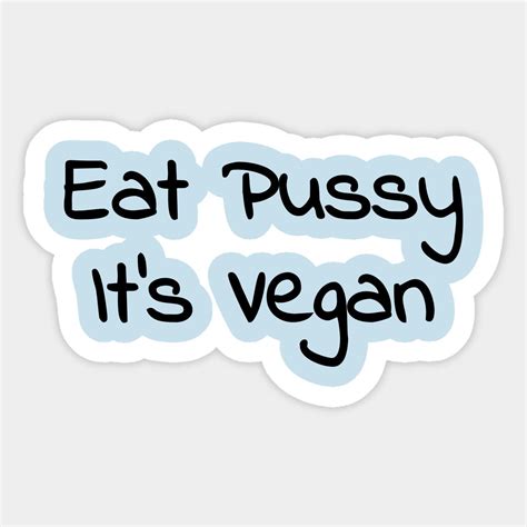 Eat Pussy It S Vegan Sticker Eat Pussy Its Vegan Artofit