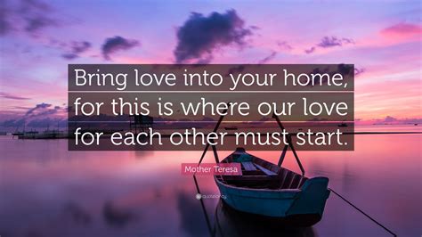 Mother Teresa Quote “bring Love Into Your Home For This Is Where Our