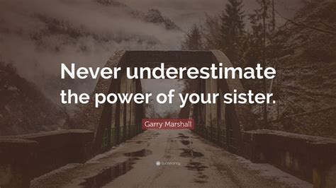 One small prayer can change your life dramatically. Garry Marshall Quote: "Never underestimate the power of your sister." (7 wallpapers) - Quotefancy