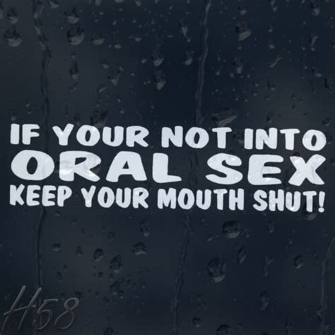 Funny If You Re Not Into Oral Sex Keep Your Mouth Shut Car Decal Vinyl Sticker Ebay
