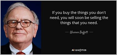 Warren Buffett Quote If You Buy The Things You Dont Need You Will