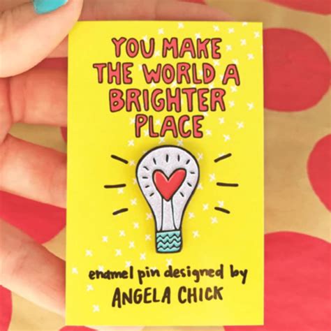 Enamel Pin You Make The World A Brighter Place By Angela Chick Designs Lincolnshire Fenn Crafts