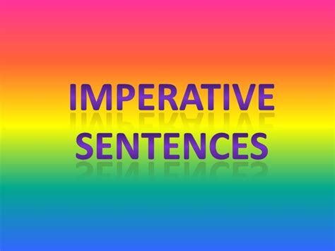 The sentence which is used to convey a command, a request, or a forbiddance is called an imperative sentence. imperative sentences