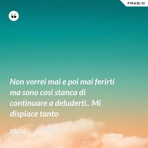 Continuare la vita di sempre. Non vorrei mai e poi mai ferirti ma sono cosi stanca di ...