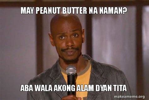 May Peanut Butter Na Naman Aba Wala Akong Alam Dyan Tita Dave