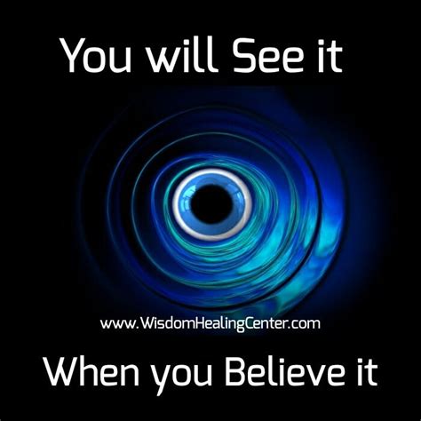 You Will See It When You Believe It Wisdomhealingcenter Be
