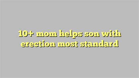 10 Mom Helps Son With Erection Most Standard Công Lý And Pháp Luật