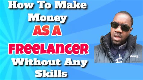 How To Make Money As A Freelancer Even Without Any Skills Youtube