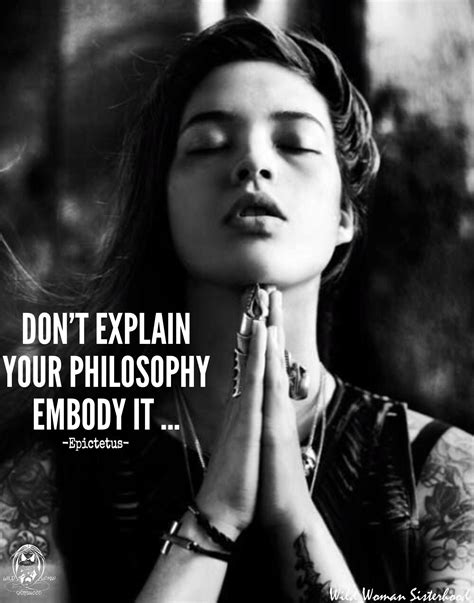 Don T Explain Your Philosophy Embody It ~ Epictetus Wild Woman Sisterhood Wildwomansisterhood