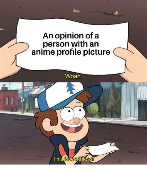 An Opinion Of A Person With An Anime Profile Picture Woah This Is Worthless Anime Meme On Meme