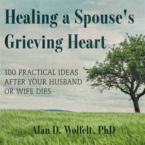 Healing A Spouse S Grieving Heart 100 Practical Ideas After Your