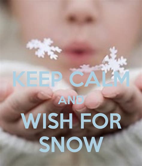 Keep Calm And Wish For Snow Keep Calm Christmas Wishes Quotes
