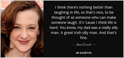 joan cusack quote i think there s nothing better than laughing in life so