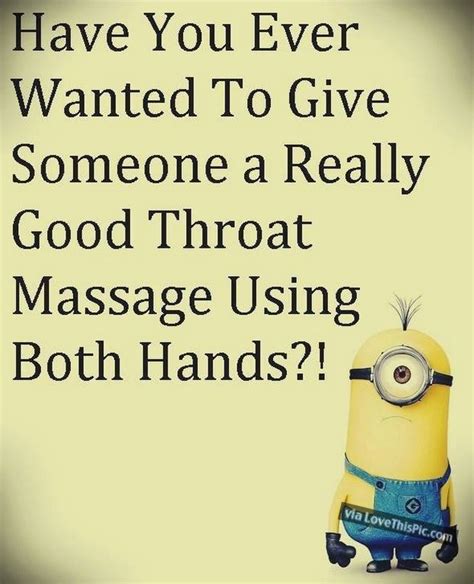 Have You Ever Wanted To Give Someone A Throat Massage Minion Joke Minions Funny Despicable Me
