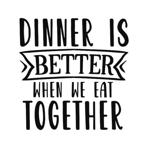 Dinner Is Better When We Eat Together Premium Vector
