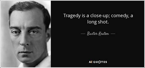 Buster Keaton Quote Tragedy Is A Close Up Comedy A Long Shot