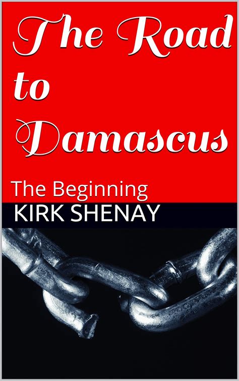 The Road To Damascus The Beginning By Kirk Shenay Goodreads