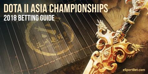 dota 2 asia championships 2018 tournament preview esport bet