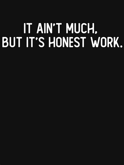 It Aint Much But Its Honest Work T Shirt For Sale By Illustroo