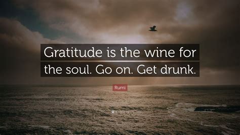 Rumi Quote “gratitude Is The Wine For The Soul Go On Get Drunk” 13