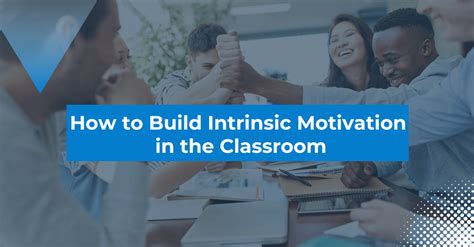 How To Build Intrinsic Motivation In The Classroom