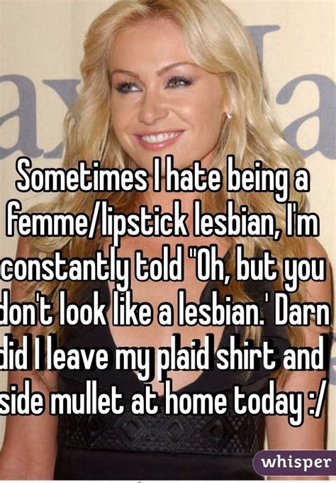 Sometimes I Hate Being A Femmelipstick Lesbian Im Constantly Told Oh But You Dont Look